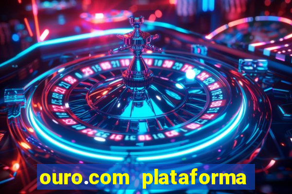 ouro.com plataforma de jogos